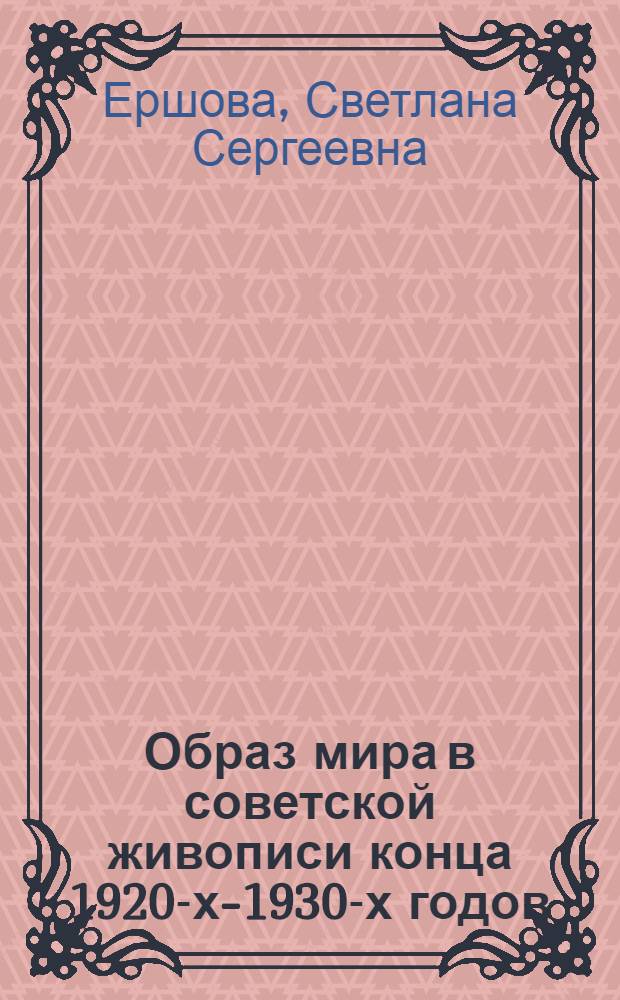 Образ мира в советской живописи конца 1920-х-1930-х годов : автореферат диссертации на соискание ученой степени кандидата искусствоведения : специальность 17.00.04 <Изобразительное и декоративно-прикладное искусство и архитектура>