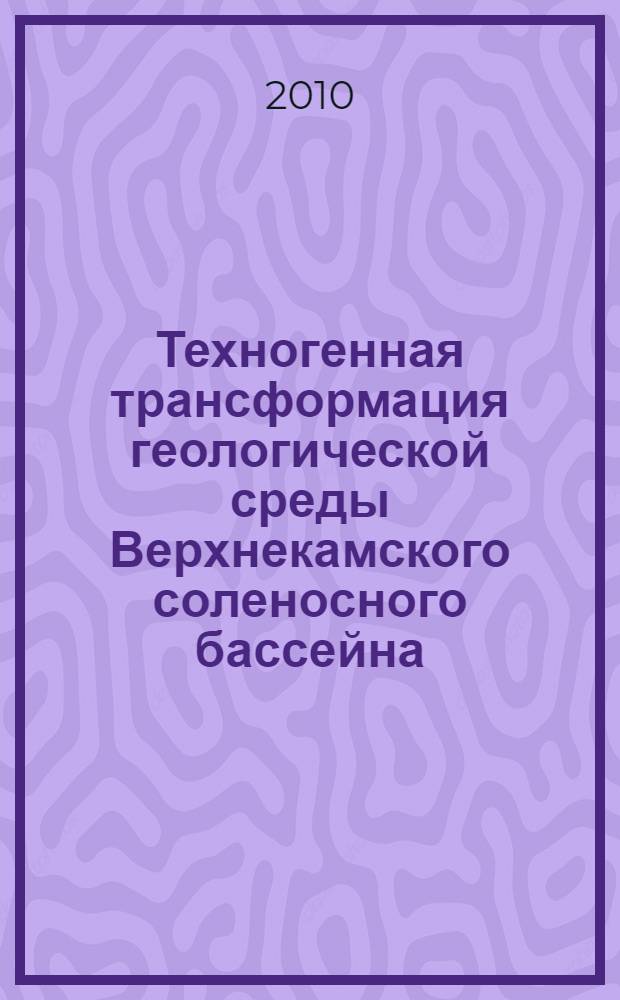 Техногенная трансформация геологической среды Верхнекамского соленосного бассейна : автореферат диссертации на соискание ученой степени доктора геолого-минералогических наук : специальность 25.00.36 <Геоэкология по отраслям>