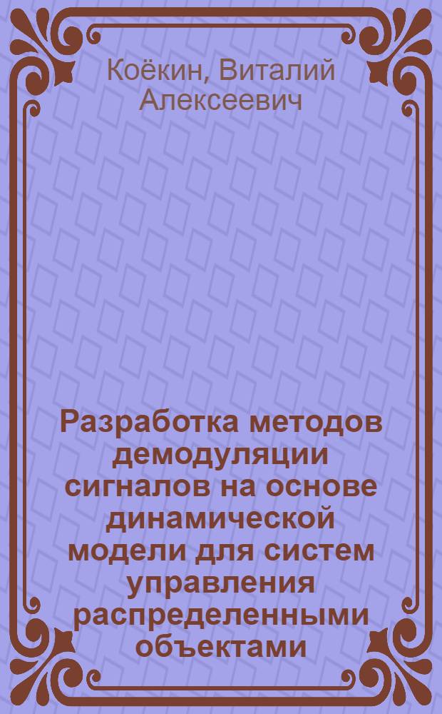 Разработка методов демодуляции сигналов на основе динамической модели для систем управления распределенными объектами : автореферат диссертации на соискание ученой степени к. т. н. : специальность 05.12.13 <Системы, сети и устройства телекоммуникаций>
