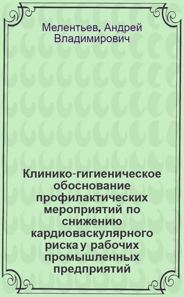 Клинико-гигиеническое обоснование профилактических мероприятий по снижению кардиоваскулярного риска у рабочих промышленных предприятий : автореферат диссертации на соискание ученой степени кандидата медицинских наук : специальность 14.02.04 <Медицина труда>