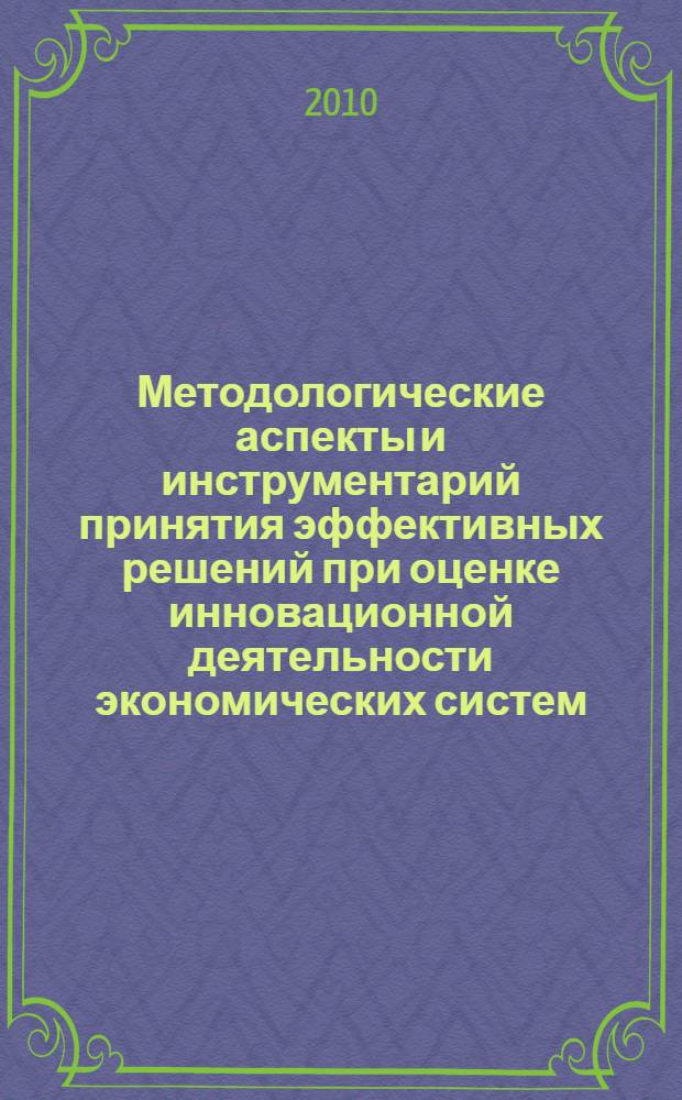 Методологические аспекты и инструментарий принятия эффективных решений при оценке инновационной деятельности экономических систем : (на примере промышленных стратегических предприятий Нижегородской области) : автореферат диссертации на соискание ученой степени кандидата экономических наук : специальность 08.00.05 <Экономика и управление народным хозяйством по отраслям и сферам деятельности>