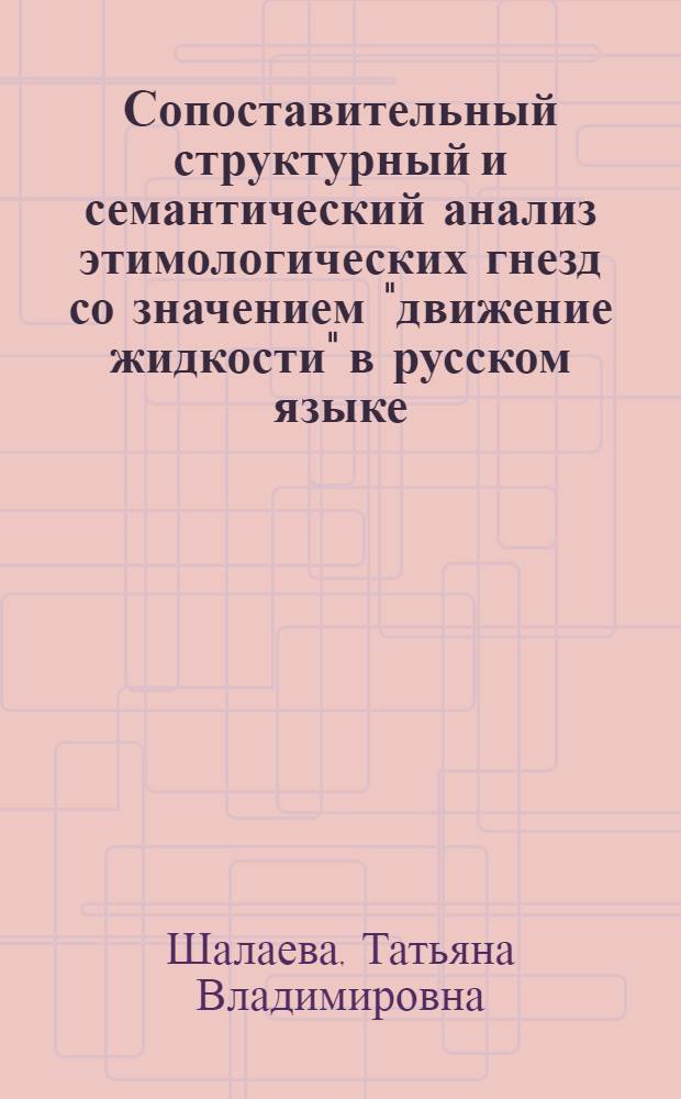 Сопоставительный структурный и семантический анализ этимологических гнезд со значением "движение жидкости" в русском языке : автореферат диссертации на соискание ученой степени кандидата филологических наук : специальность 10.02.01 <Русский язык>