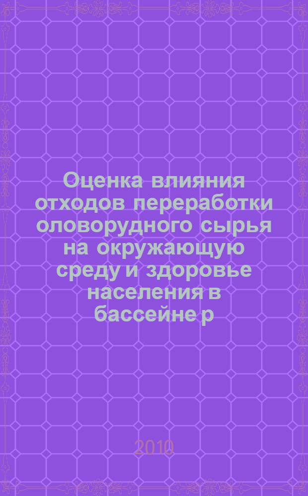 Оценка влияния отходов переработки оловорудного сырья на окружающую среду и здоровье населения в бассейне р. Амур : (на примере ОАО "Солнечный ГОК") : специальность 03.00.16 <Экология> : автореферат диссертации на соискание ученой степени кандидата биологических наук