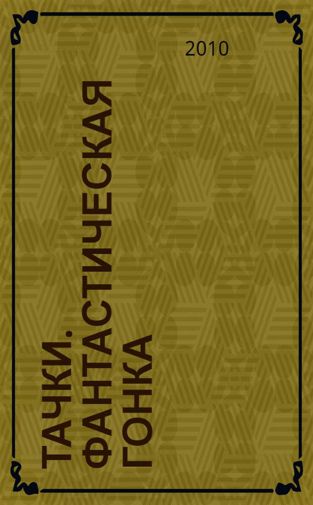 Тачки. Фантастическая гонка : догоняйка : для детей дошкольного и младшего школьного возраста