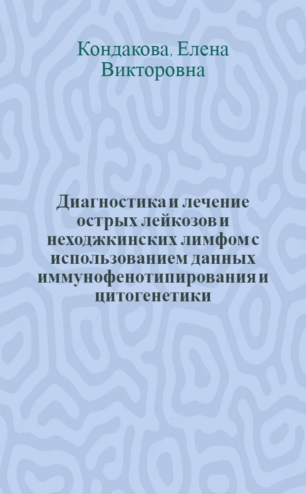 Диагностика и лечение острых лейкозов и неходжкинских лимфом с использованием данных иммунофенотипирования и цитогенетики : автореферат диссертации на соискание ученой степени кандидата медицинских наук : специальность 14.01.21 <Гематология и переливание крови>