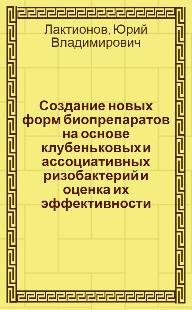 Создание новых форм биопрепаратов на основе клубеньковых и ассоциативных ризобактерий и оценка их эффективности : автореферат диссертации на соискание ученой степени кандидата биологических наук : специальность 03.02.03 <Микробиология>