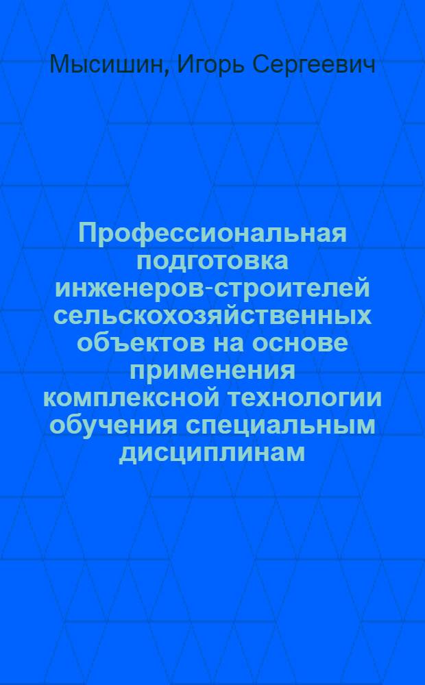 Профессиональная подготовка инженеров-строителей сельскохозяйственных объектов на основе применения комплексной технологии обучения специальным дисциплинам : автореферат диссертации на соискание ученой степени кандидата педагогических наук : специальность 13.00.08 <Теория и методика профессионального образования>