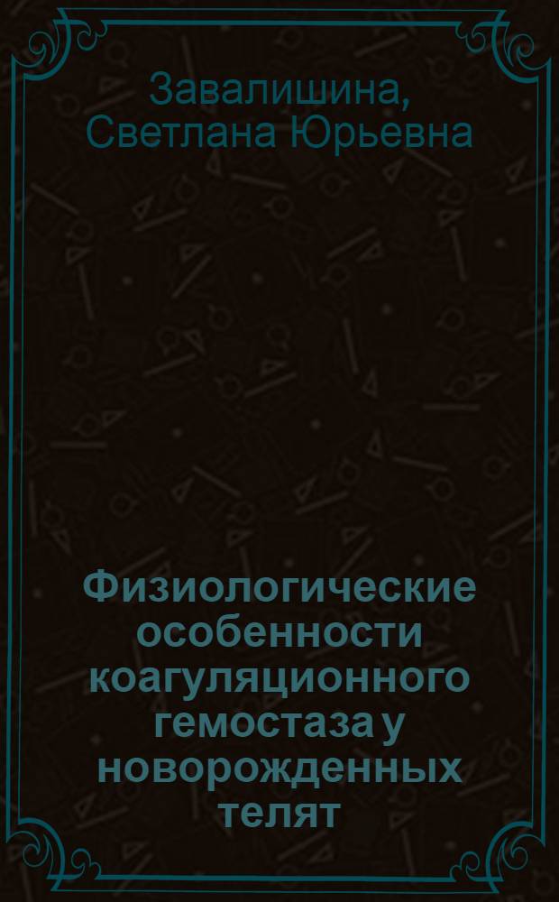 Физиологические особенности коагуляционного гемостаза у новорожденных телят : автореферат диссертации на соискание ученой степени кандидата биологических наук : специальность 03.03.01 <Физиология>