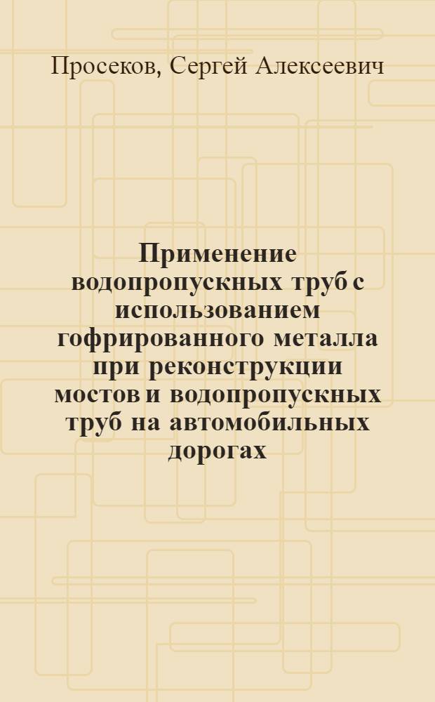 Применение водопропускных труб с использованием гофрированного металла при реконструкции мостов и водопропускных труб на автомобильных дорогах : (на примере Новосибирской области) : автореферат диссертации на соискание ученой степени кандидата технических наук : специальность 05.23.11 <Проетирование и строительство дорог, метрополитенов, аэродромов, мостов и транспортных тоннелей>