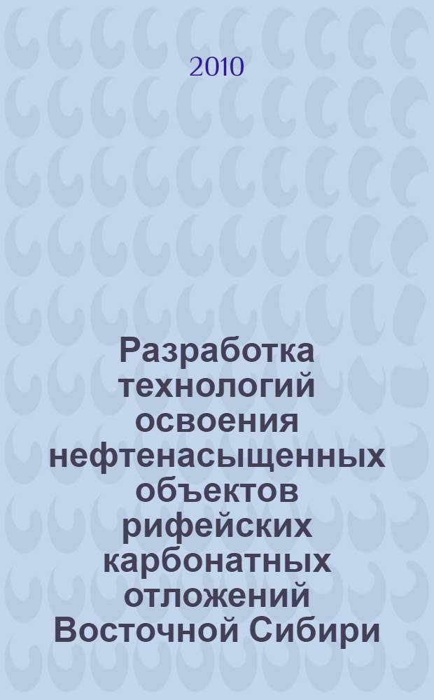 Разработка технологий освоения нефтенасыщенных объектов рифейских карбонатных отложений Восточной Сибири : автореферат диссертации на соискание ученой степени кандидата технических наук : специальность 25.00.17 <Разработка и эксплуатация нефтяных и газовых месторождений>