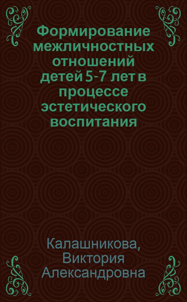 Формирование межличностных отношений детей 5-7 лет в процессе эстетического воспитания : автореферат диссертации на соискание ученой степени кандидата педагогических наук : специальность 13.00.01 <Общая педагогика, история педагогики и образования>