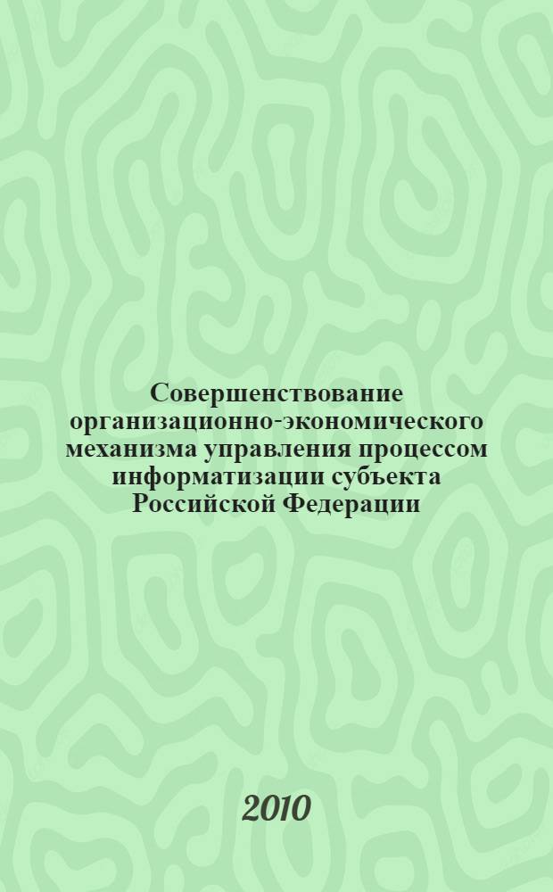 Совершенствование организационно-экономического механизма управления процессом информатизации субъекта Российской Федерации : автореферат диссертации на соискание ученой степени кандидата экономических наук : специальность 08.00.05 <Экономика и управление народным хозяйством по отраслям и сферам деятельности>