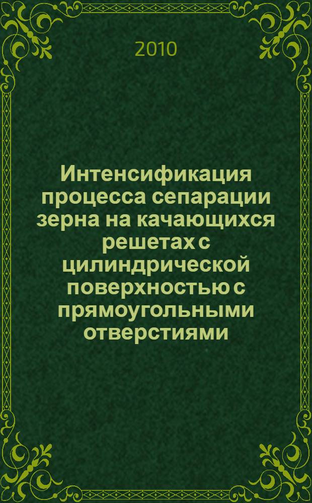 Интенсификация процесса сепарации зерна на качающихся решетах с цилиндрической поверхностью с прямоугольными отверстиями, расположенными под углом к образующей : автореферат диссертации на соискание ученой степени кандидата технических наук : специальность 05.20.01 <Технологии и средства механизации сельского хозяйства>