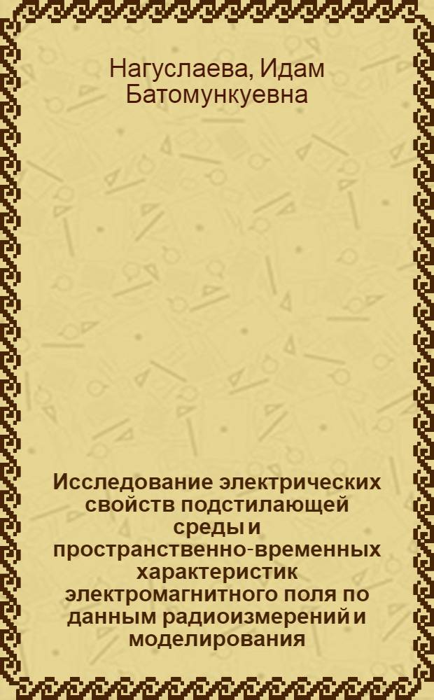 Исследование электрических свойств подстилающей среды и пространственно-временных характеристик электромагнитного поля по данным радиоизмерений и моделирования : автореферат диссертации на соискание ученой степени кандидата физико-математических наук : специальность 01.04.03 <Радиофизика>