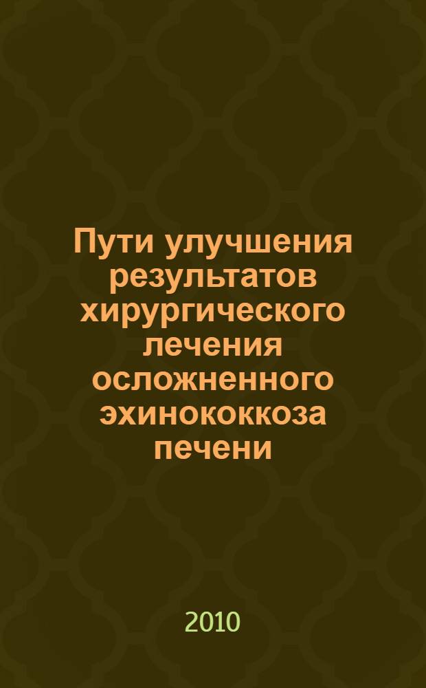 Пути улучшения результатов хирургического лечения осложненного эхинококкоза печени : автореферат диссертации на соискание ученой степени д.м.н. : специальность 14.01.17