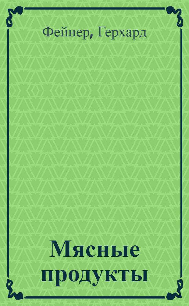 Мясные продукты : научные основы, технологии, практические рекомендации