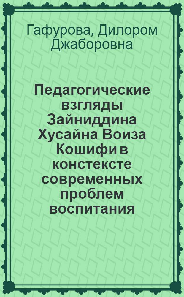 Педагогические взгляды Зайниддина Хусайна Воиза Кошифи в констексте современных проблем воспитания : автореферат диссертации на соискание ученой степени к.п.н. : специальность 13.00.01