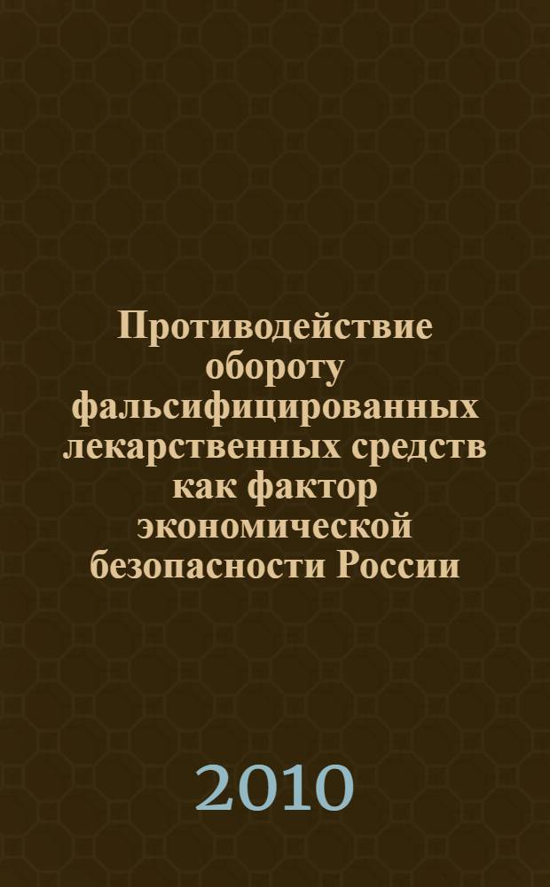 Противодействие обороту фальсифицированных лекарственных средств как фактор экономической безопасности России : автореферат диссертации на соискание ученой степени кандидата экономических наук : специальность 08.00.05 <Экономика и управление народным хозяйством по отраслям и сферам деятельности>