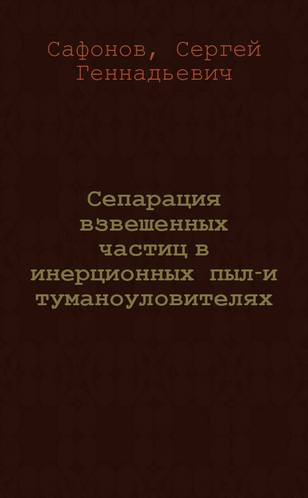 Сепарация взвешенных частиц в инерционных пыле- и туманоуловителях : автореферат диссертации на соискание ученой степени кандидата технических наук : специальность 05.17.08 <Процессы и аппараты химических технологий>