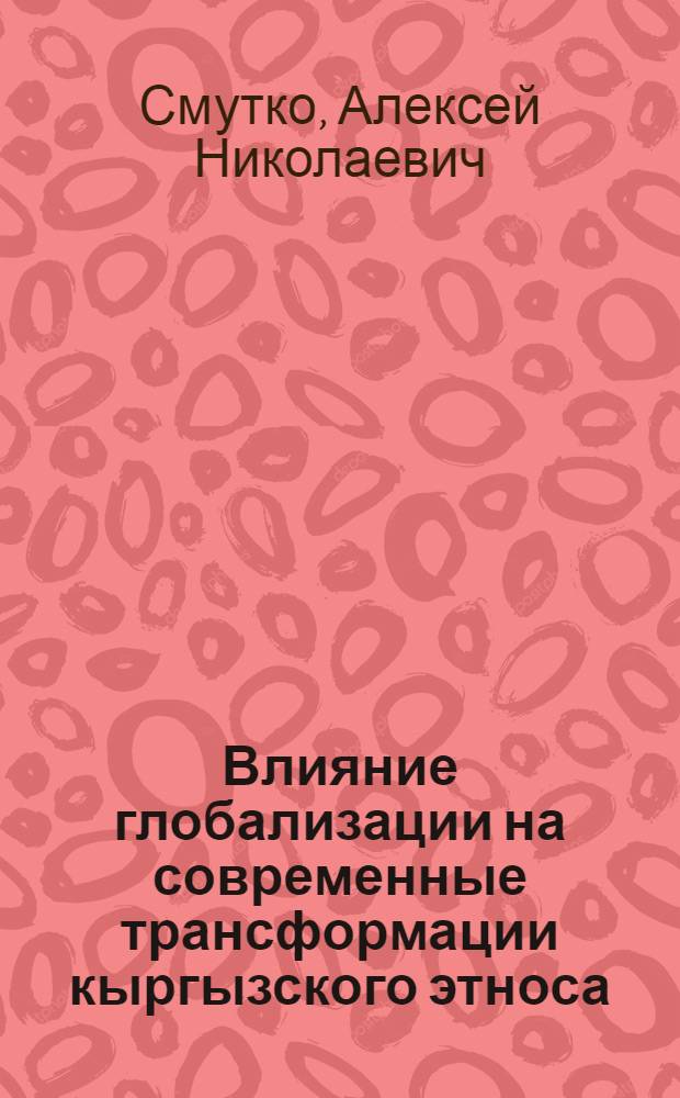 Влияние глобализации на современные трансформации кыргызского этноса : автореферат диссертации на соискание ученой степени к.филос.н. : специальность 09.00.11