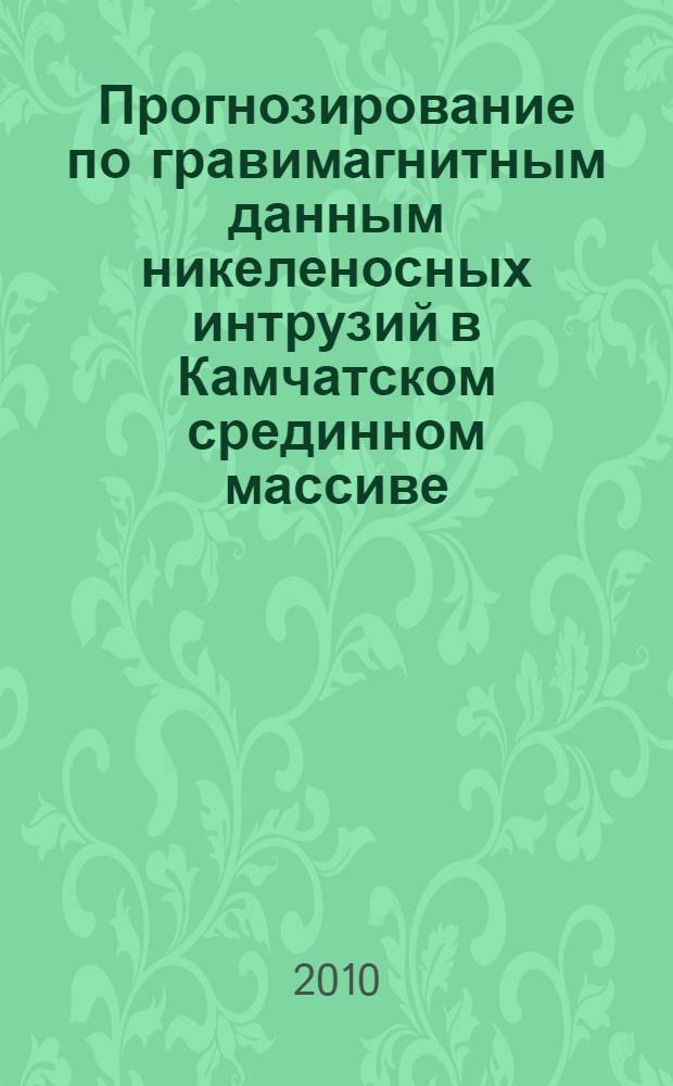 Прогнозирование по гравимагнитным данным никеленосных интрузий в Камчатском срединном массиве : автореферат диссертации на соискание ученой степени к. г.-м. н. : специальность 25.00.10 <Геофизика, геофизические методы поисков полезных ископаемых>