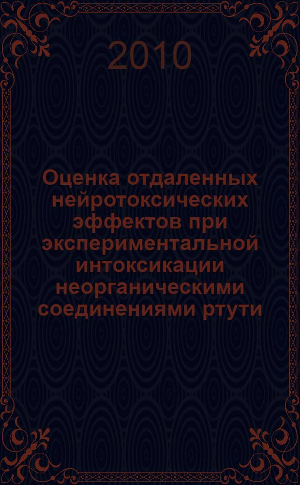 Оценка отдаленных нейротоксических эффектов при экспериментальной интоксикации неорганическими соединениями ртути : автореферат диссертации на соискание ученой степени к. б. н. : специальность 14.02.01 <Гигиена>