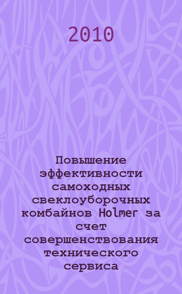 Повышение эффективности самоходных свеклоуборочных комбайнов Holmer за счет совершенствования технического сервиса : автореферат диссертации на соискание ученой степени кандидата технических наук : специальность 05.20.03 <Технологии и средства технического обслуживания в сельском хозяйстве>