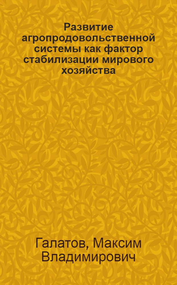 Развитие агропродовольственной системы как фактор стабилизации мирового хозяйства : автореферат диссертации на соискание ученой степени кандидата экономических наук : специальность 08.00.14 <Мировая экономика> : специальность 08.00.05 <Экономика и управление народным хозяйством по отраслям и сферам деятельности>