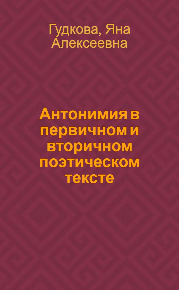 Антонимия в первичном и вторичном поэтическом тексте : (на материале произведений Дж.Г.Байрона <Дон Жуан> и А.С.Пушкина <Евгений Онегин> и их поэтических переводов) : автореферат диссертации на соискание ученой степени к. филоло. н. : специальность 10.02.19 <Теория языка> : специальность 10.02.04 <Германские языки>