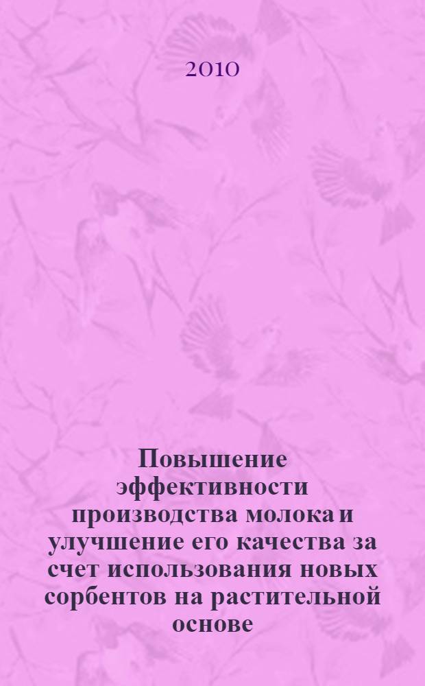 Повышение эффективности производства молока и улучшение его качества за счет использования новых сорбентов на растительной основе : автореферат диссертации на соискание ученой степени к. c.-х. н. : специальность 06.02.10 <Частная зоотехния, технология производства продуктов животноводства> : специальность 06.02.08 <Кормопроизводство, кормление сельскохозяйственных животных и технология кормов>