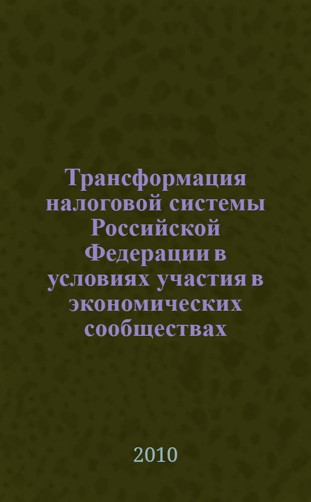Трансформация налоговой системы Российской Федерации в условиях участия в экономических сообществах : автореферат диссертации на соискание ученой степени д. э. н. : специальность 08.00.10 <Финансы, денежное обращение и кредит>