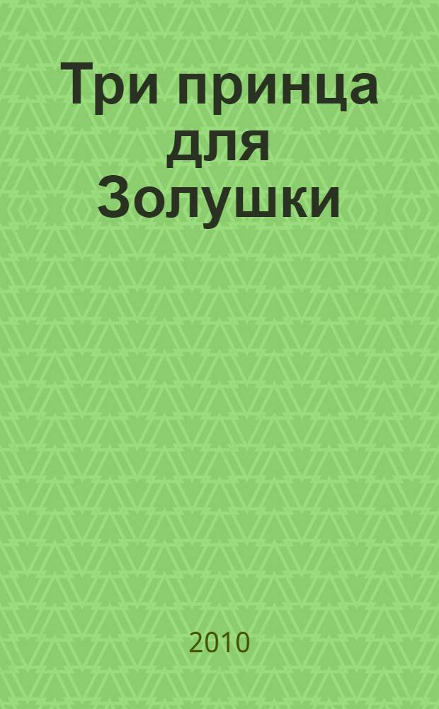Три принца для Золушки : роман