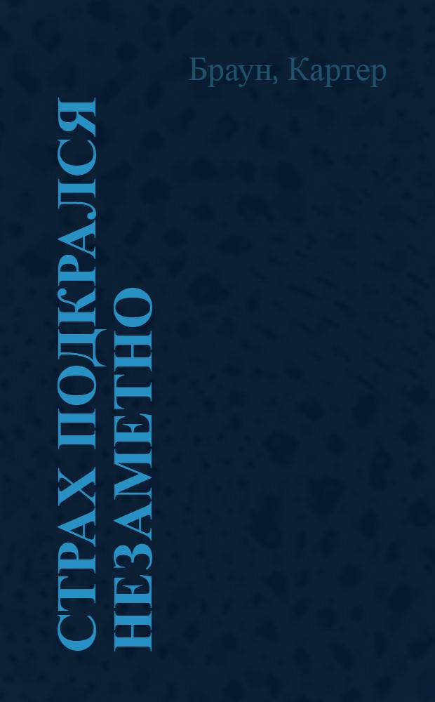 Страх подкрался незаметно; Смертельный блюз: детективные произведения / Картер Браун; пер. Коршунов А., Рубцов П.