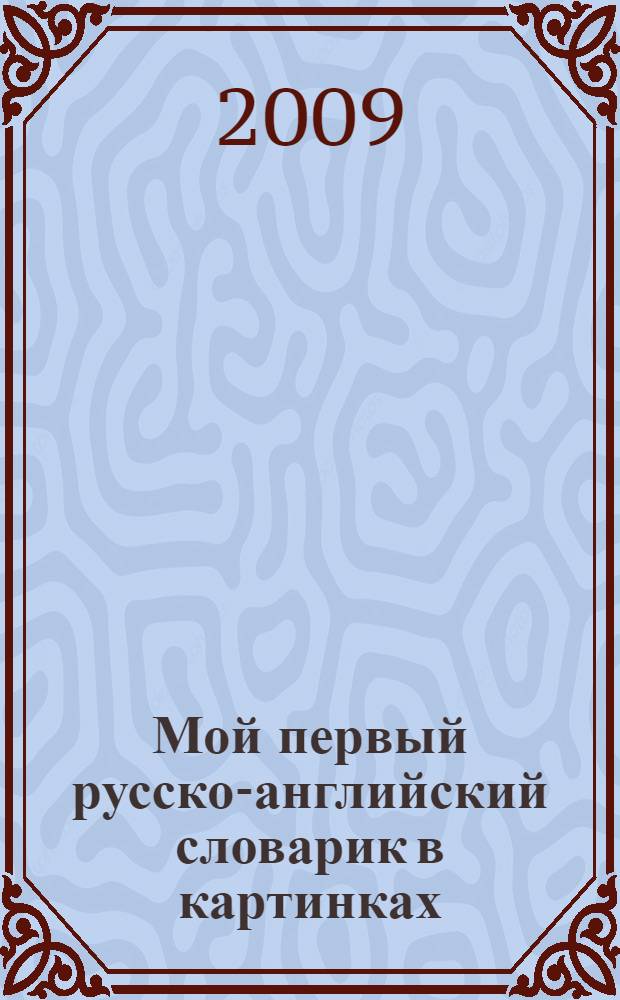 Мой первый русско-английский словарик в картинках : для младшего школьного возраста