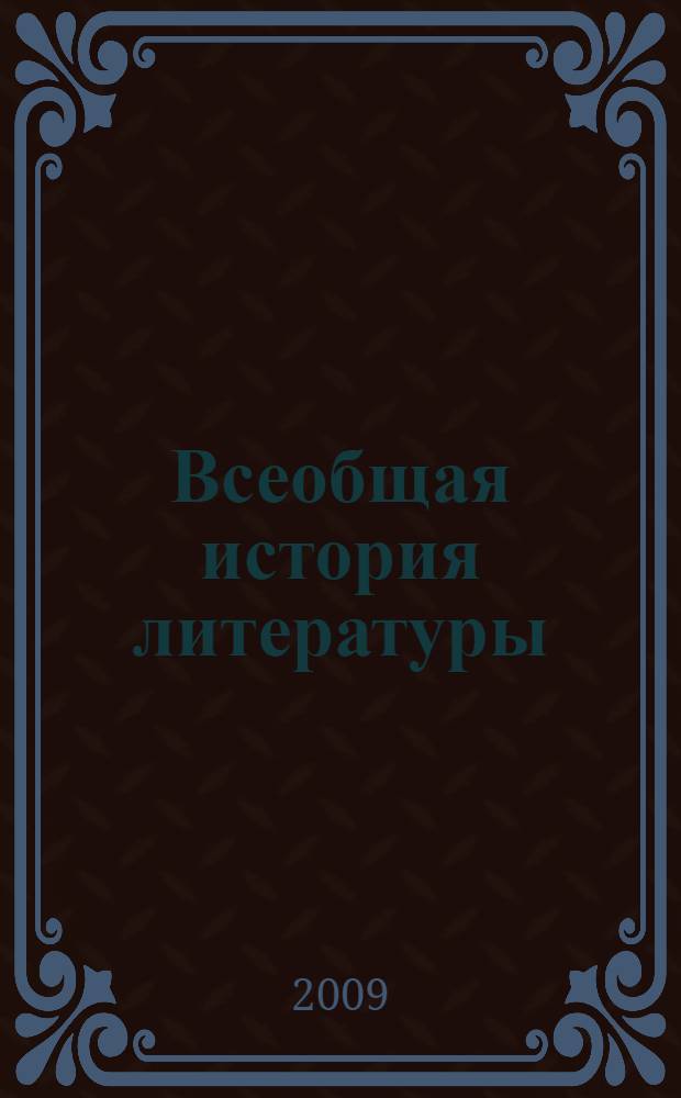 Всеобщая история литературы : античность и средневековье, европейская классика, русская литература, великие писатели, поэты и драматурги, основные произведения, сюжеты, жанры и напрвления : справочник