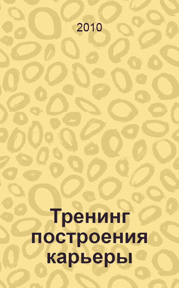 Тренинг построения карьеры : 29 упражнений, которые сделают вас успешным человеком