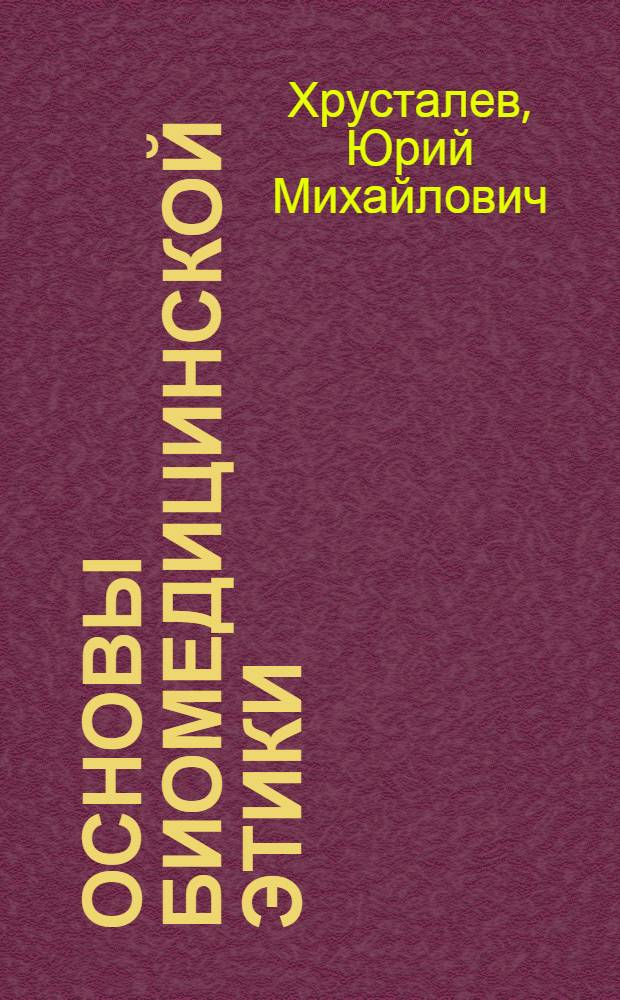 Основы биомедицинской этики : учебное пособие : для студентов медицинских техникумов и колледжей по специальностям 060109 - Сестринское дело