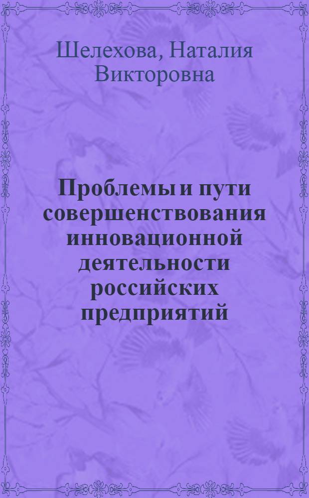 Проблемы и пути совершенствования инновационной деятельности российских предприятий : монография