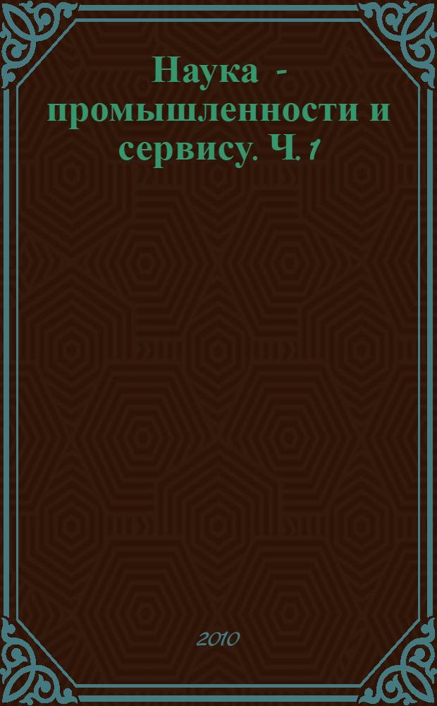 Наука - промышленности и сервису. Ч. 1
