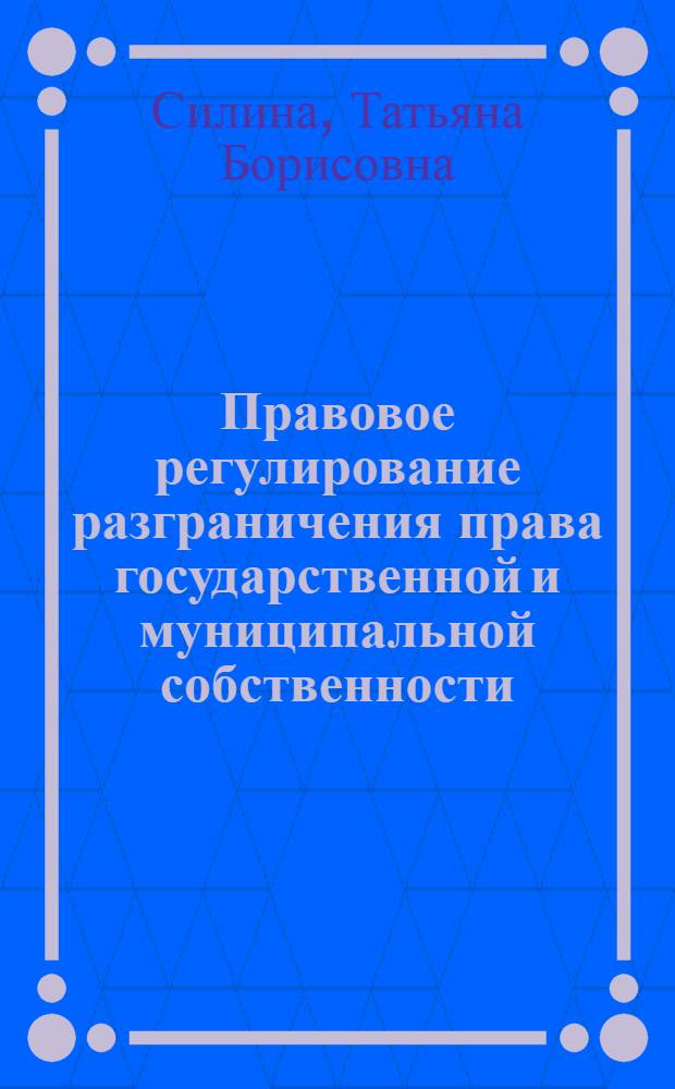Правовое регулирование разграничения права государственной и муниципальной собственности : учебное пособие