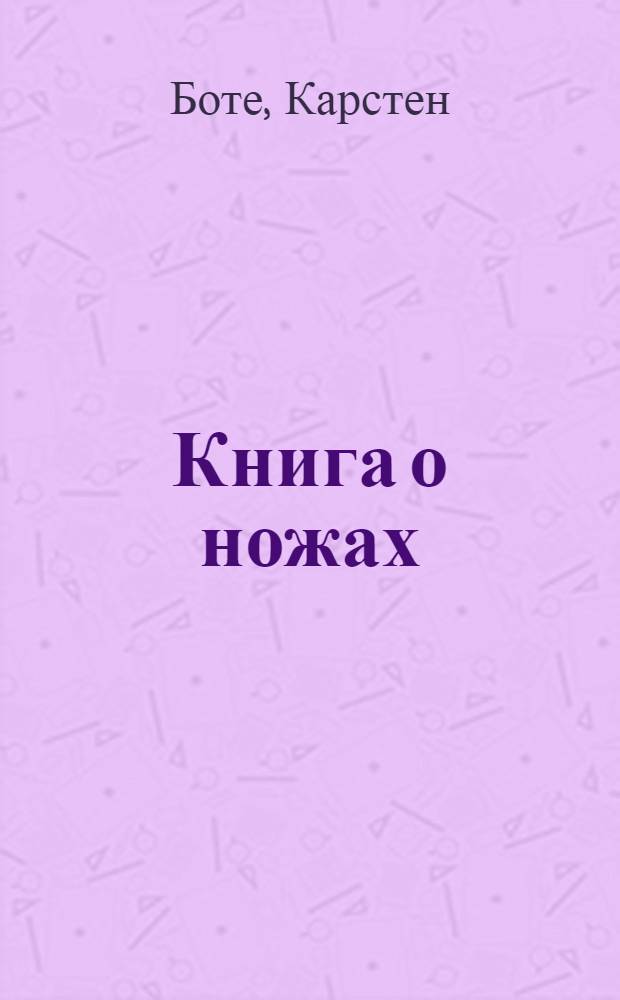 Книга о ножах : ножи, топоры, инструменты