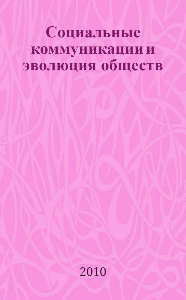 Социальные коммуникации и эволюция обществ : материалы II Международной научно-практической конференции (Новосибирск, 29-30 октября 2009 г.)