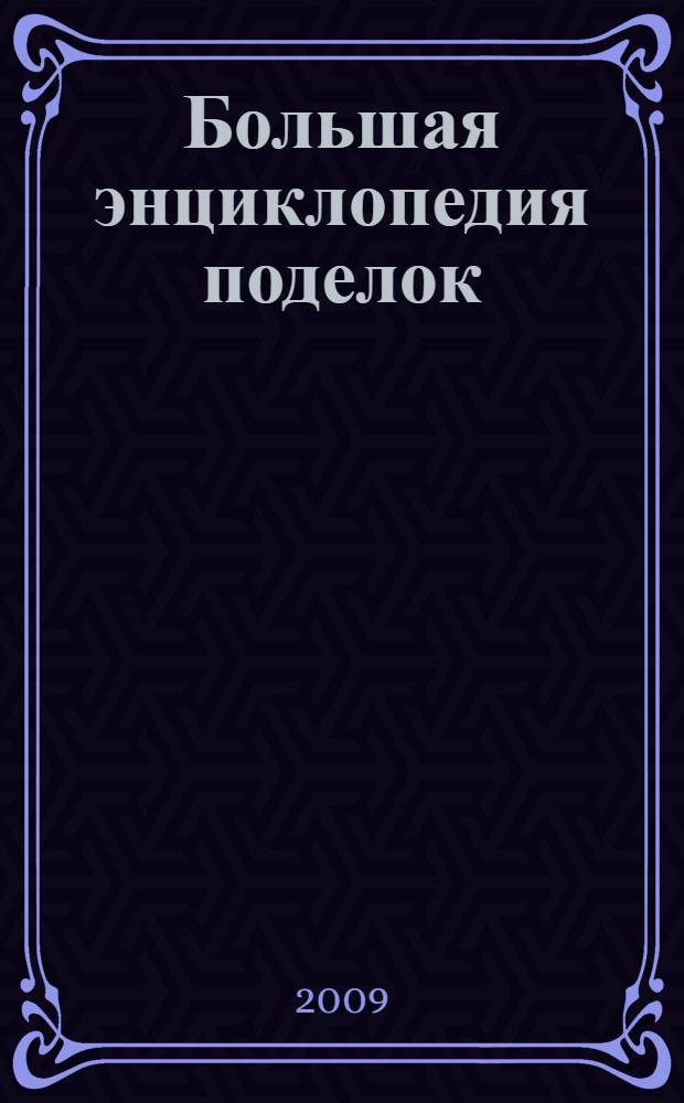 Большая энциклопедия поделок : для детей от 8 лет : для младшего и среднего школьного возраста