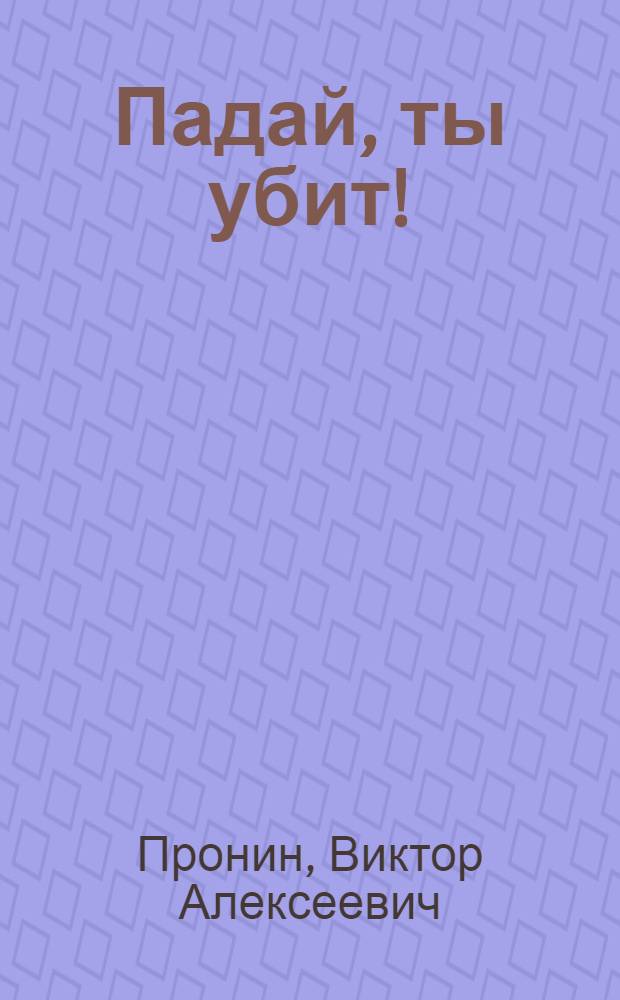 Падай, ты убит! : роман
