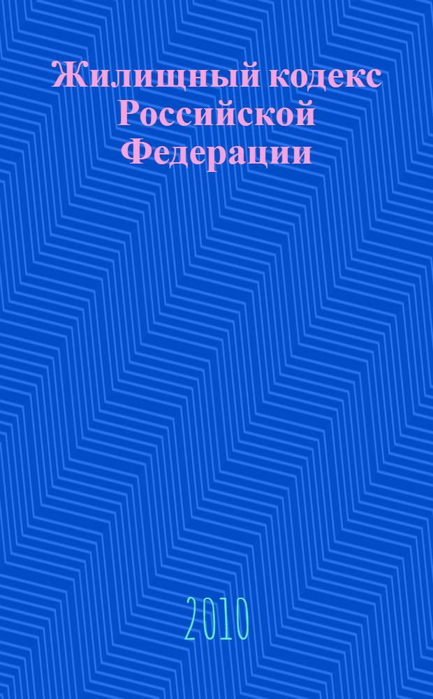 Жилищный кодекс Российской Федерации : по состоянию на 15 сентября 2010 года : от 29 декабря 2004 г. N° 188-Ф3 : принят Государственной Думой 22 декабря 2004 года : одобрен Советом Федерации 24 декабря 2004 года : (с изменениями от 31 декабря 2005 г. ... 27 июля 2010 г.)