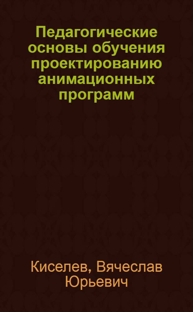 Педагогические основы обучения проектированию анимационных программ : монография