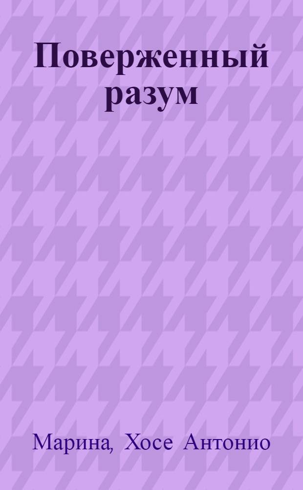 Поверженный разум : теория и практика глупости