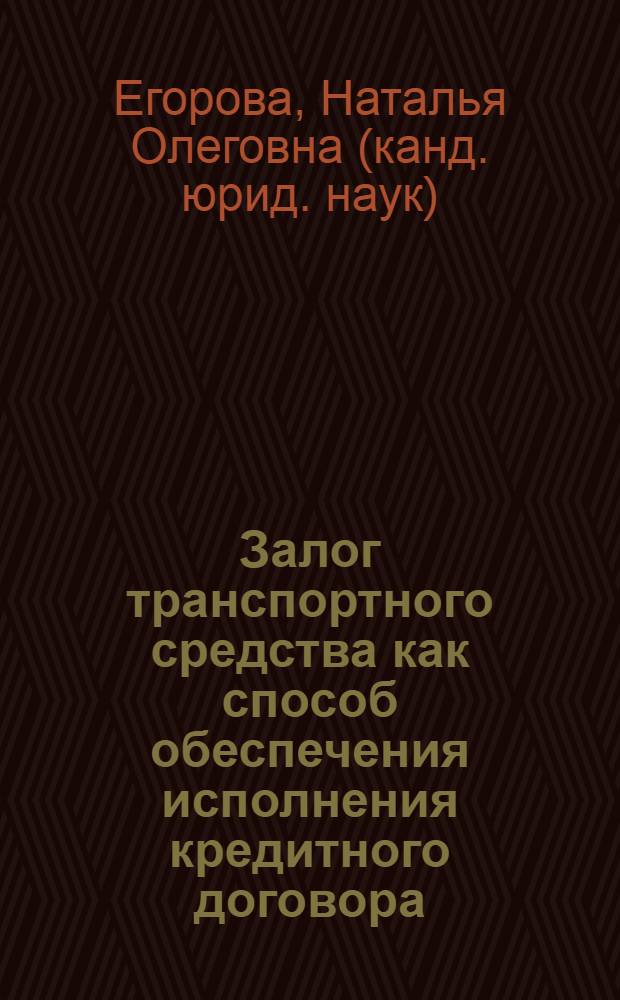 Залог транспортного средства как способ обеспечения исполнения кредитного договора : автореферат диссертации на соискание ученой степени к. ю. н. : специальность 12.00.03 <гражданское право, предпринимат. право, семейное право>