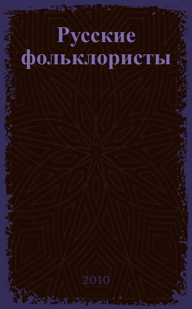 Русские фольклористы : биобиблиографический словарь : пробный выпуск