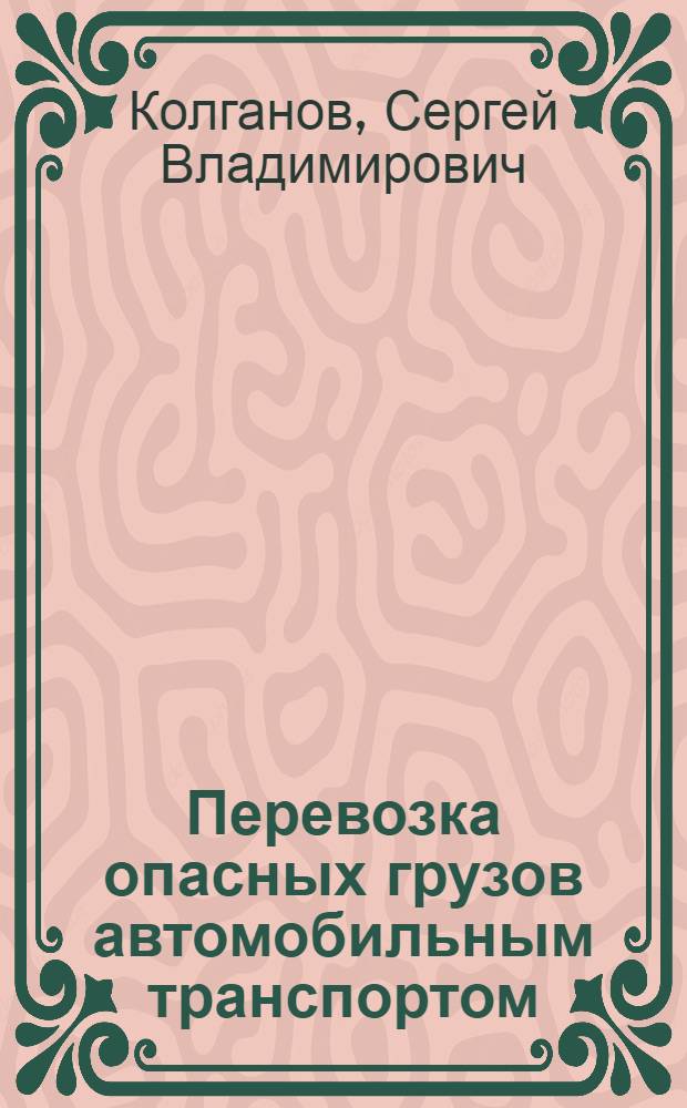 Перевозка опасных грузов автомобильным транспортом : (нормативно-методическое обеспечение транспортного процесса) : учебное пособие : для студентов автомобильно-дорожных специальностей вузов